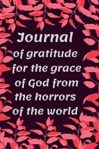 Cover of Journal Of Gratitude For The Grace Of God From The Horrors Of The World