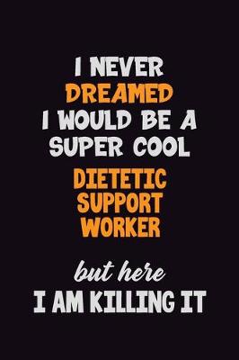 Book cover for I Never Dreamed I would Be A Super Cool Dietetic support worker But Here I Am Killing It