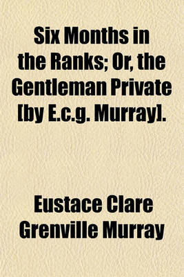 Book cover for Six Months in the Ranks; Or, the Gentleman Private [By E.C.G. Murray].