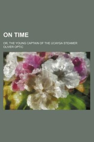 Cover of On Time; Or, the Young Captain of the Ucayga Steamer