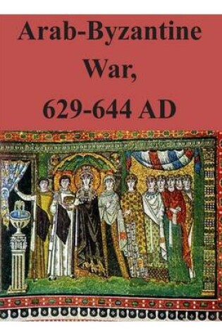 Cover of Arab-Byzantine War, 629-644 AD