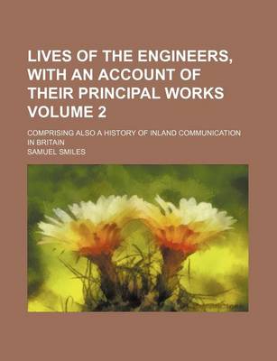 Book cover for Lives of the Engineers, with an Account of Their Principal Works Volume 2; Comprising Also a History of Inland Communication in Britain