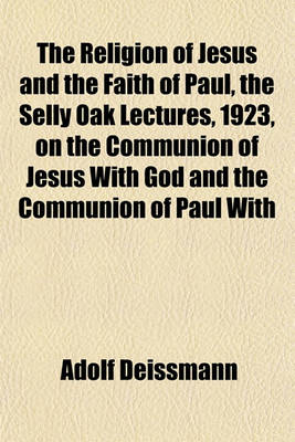 Book cover for The Religion of Jesus and the Faith of Paul, the Selly Oak Lectures, 1923, on the Communion of Jesus with God and the Communion of Paul with