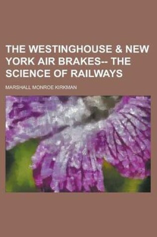 Cover of The Westinghouse & New York Air Brakes-- The Science of Railways