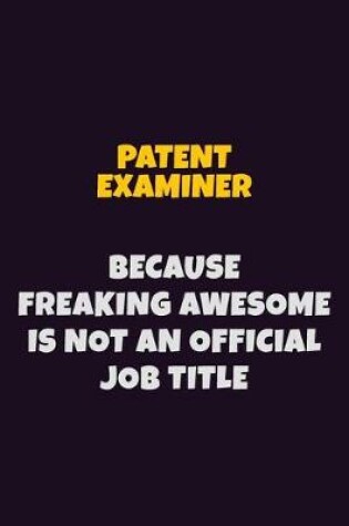 Cover of Patent Examiner, Because Freaking Awesome Is Not An Official Job Title