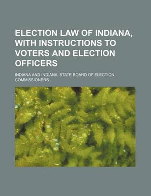 Book cover for Election Law of Indiana, with Instructions to Voters and Election Officers