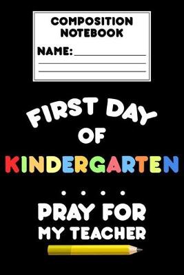 Book cover for Composition Notebook First Day Of Kindergarten Pray For My Teacher