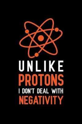 Book cover for Unlike protons i don't deal with negativity