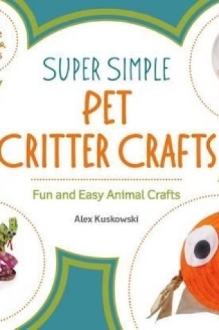 Cover of Super Simple Pet Critter Crafts: Fun and Easy Animal Crafts