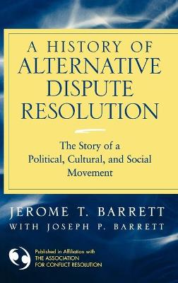 Cover of A History of Alternative Dispute Resolution - The Story of a Political, Social and Cultural Movement