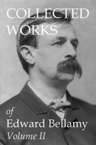 Cover of Collected Works of Edward Bellamy Volume II