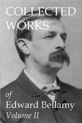 Book cover for Collected Works of Edward Bellamy Volume II