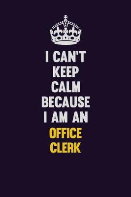 Book cover for I can't Keep Calm Because I Am An Office Clerk