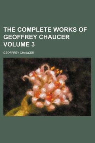 Cover of The Complete Works of Geoffrey Chaucer Volume 3