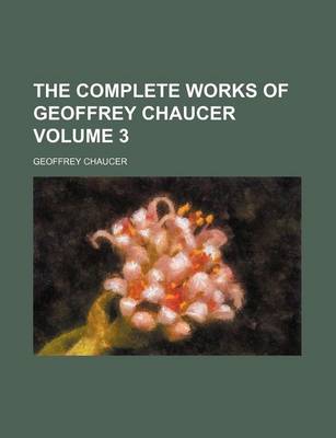 Book cover for The Complete Works of Geoffrey Chaucer Volume 3