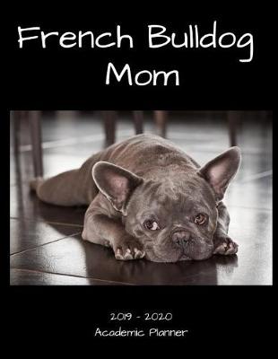 Book cover for French Bulldog Mom 2019 - 2020 Academic Planner