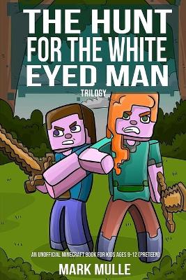 Book cover for The Hunt for the White Eyed Man Trilogy (An Unofficial Minecraft Book for Kids Ages 9 - 12 (Preteen)