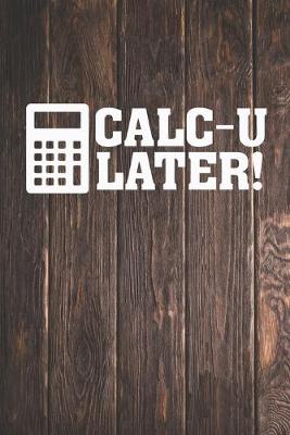 Book cover for CALC-U LATER! - Funny Calculator Math Nerd Journal