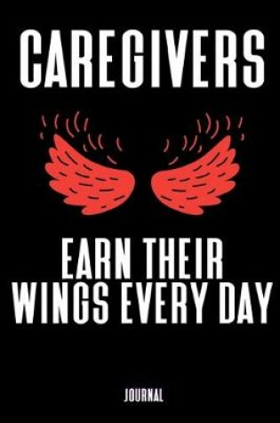 Cover of Caregivers Earn Their Wings Every Day Journal