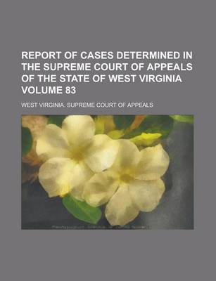 Book cover for Report of Cases Determined in the Supreme Court of Appeals of the State of West Virginia Volume 83