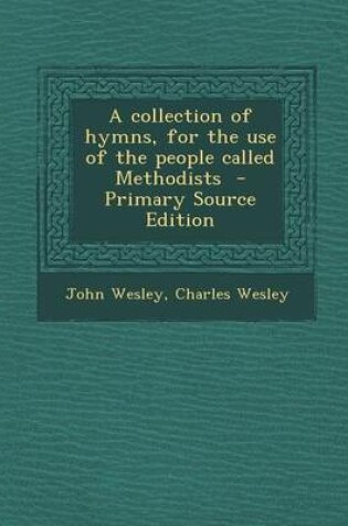 Cover of A Collection of Hymns, for the Use of the People Called Methodists - Primary Source Edition