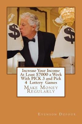 Book cover for Increase Your Income At Least $7000 a Week With PICK 3 and Pick 4 Lottery Games