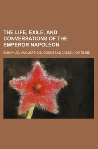 Cover of The Life, Exile, and Conversations of the Emperor Napoleon (Volume 4)