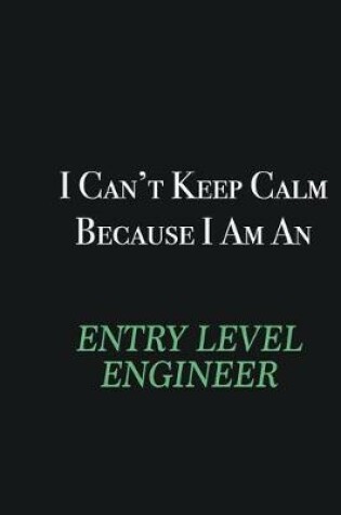 Cover of I cant Keep Calm because I am an Entry Level Engineer