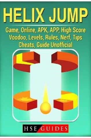 Cover of Helix Jump Game, Online, Apk, App, High Score, Voodoo, Levels, Rules, Nerf, Tips, Cheats, Guide Unofficial