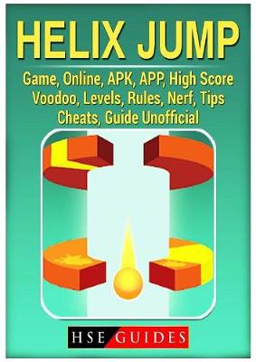 Book cover for Helix Jump Game, Online, Apk, App, High Score, Voodoo, Levels, Rules, Nerf, Tips, Cheats, Guide Unofficial