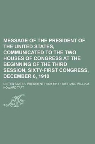 Cover of Message of the President of the United States, Communicated to the Two Houses of Congress at the Beginning of the Third Session, Sixty-First Congress, December 6, 1910