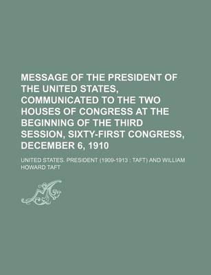 Book cover for Message of the President of the United States, Communicated to the Two Houses of Congress at the Beginning of the Third Session, Sixty-First Congress, December 6, 1910