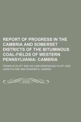 Cover of Report of Progress in the Cambria and Somerset Districts of the Bituminous Coal-Fields of Western Pennsylvania; Cambria