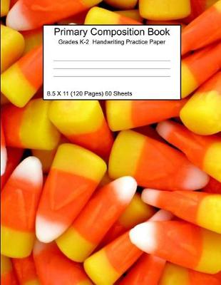 Book cover for Primary Composition Notebook Grades K-2 Handwriting Practice Paper 8.5 X 11 120 Pages Candy Corn