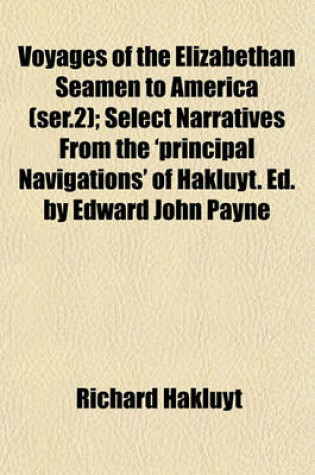 Cover of Voyages of the Elizabethan Seamen to America (Ser.2); Select Narratives from the 'Principal Navigations' of Hakluyt. Ed. by Edward John Payne