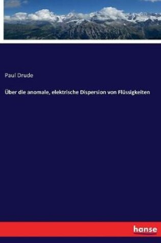 Cover of Über die anomale, elektrische Dispersion von Flüssigkeiten