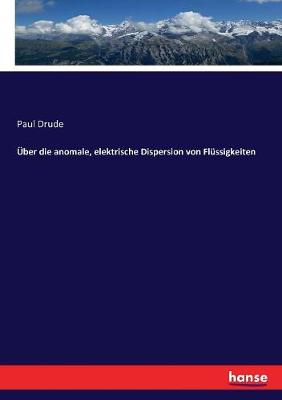 Book cover for Über die anomale, elektrische Dispersion von Flüssigkeiten