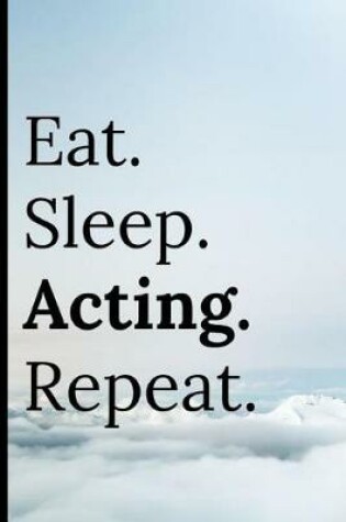 Cover of Eat Sleep Acting Repeat