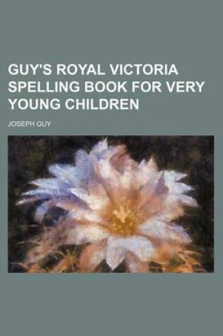 Cover of Guy's Royal Victoria Spelling Book for Very Young Children