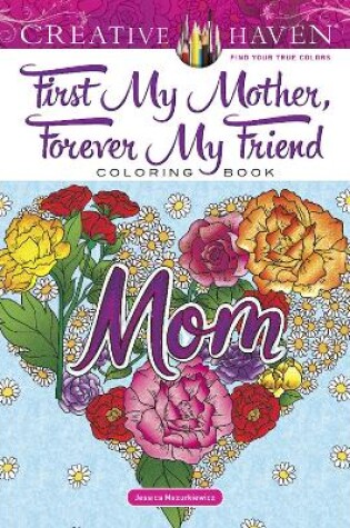 Cover of Creative Haven First My Mother, Forever My Friend Coloring Book
