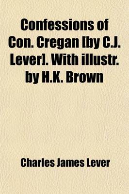 Book cover for Confessions of Con. Cregan [By C.J. Lever]. with Illustr. by H.K. Brown