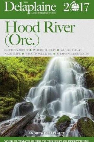 Cover of Hood River (Ore.) - The Delaplaine 2017 Long Weekend Guide