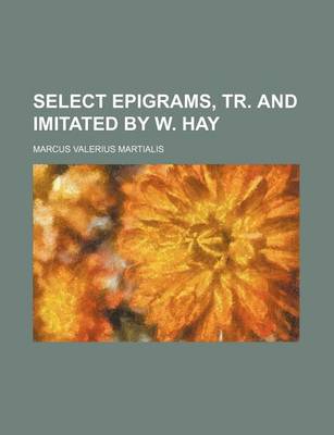 Book cover for Select Epigrams, Tr. and Imitated by W. Hay