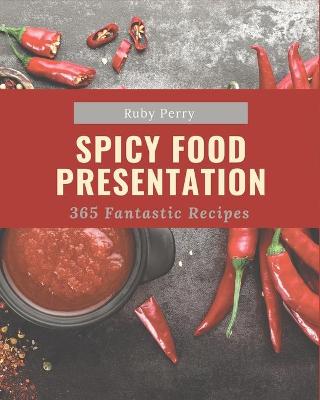 Cover of 365 Fantastic Spicy Food Presentation Recipes