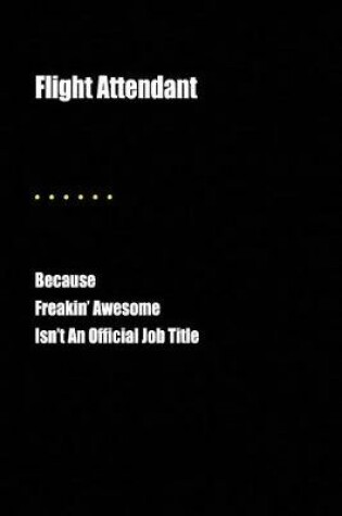 Cover of Flight Attendant Because Freakin' Awesome Isn't an Official Job Title