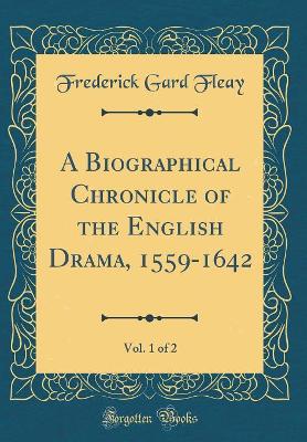 Book cover for A Biographical Chronicle of the English Drama, 1559-1642, Vol. 1 of 2 (Classic Reprint)