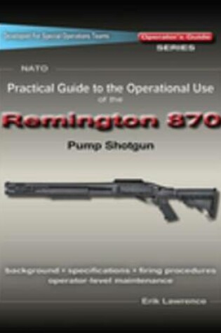 Cover of Practical Guide to the Operational Use of the Remington 870 Shotgun