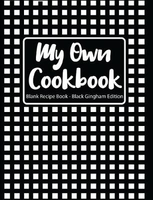 Book cover for My Own Cookbook Blank Recipe Book Black Gingham Edition