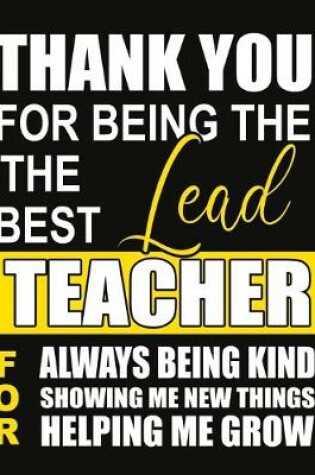 Cover of Thank You for Being the Best Lead Teacher For Always Being Kind Showing Me New Things Helping Me Grow