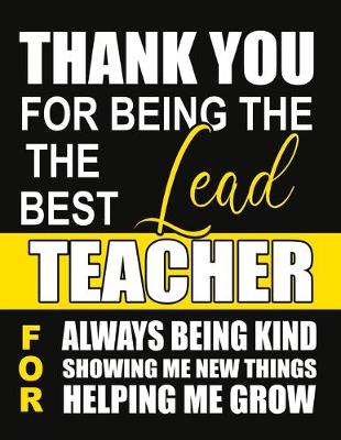 Book cover for Thank You for Being the Best Lead Teacher For Always Being Kind Showing Me New Things Helping Me Grow